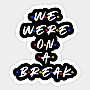 We were on a break Sticker